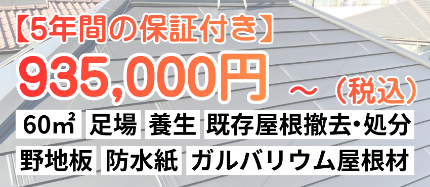 5年間の保証付き　60㎡935000円～（足場、養生、既存屋根撤去、処分、野地板、防水紙、ガルバリウム屋根材）
